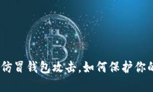 imToken被仿冒钱包攻击,如何保护你的数字资产?