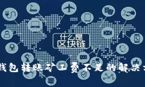 IM钱包转账矿工费不足的解决方法