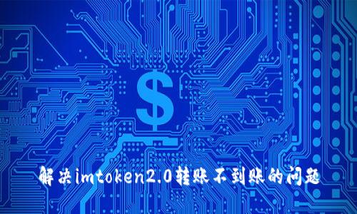 解决imtoken2.0转账不到账的问题