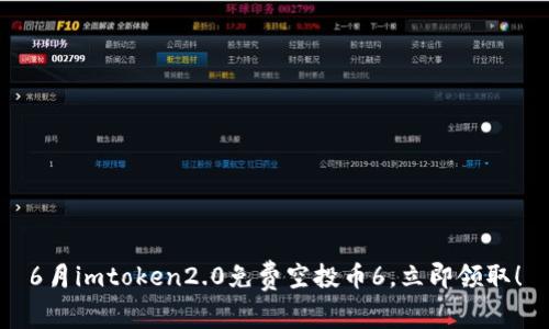 6月imtoken2.0免费空投币6,立即领取!