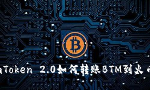 imToken 2.0如何转账BTM到火币?