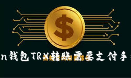 imToken钱包TRX转账需要支付手续费吗?
