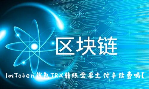 imToken钱包TRX转账需要支付手续费吗?