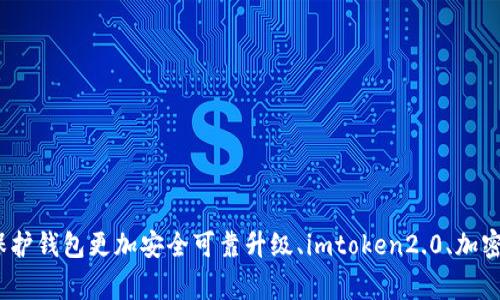 imtoken2.0升级说明：保护钱包更加安全可靠升级、imtoken2.0、加密、安全、钱包/guanjianci