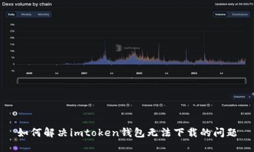 如何解决imtoken钱包无法下载的问题