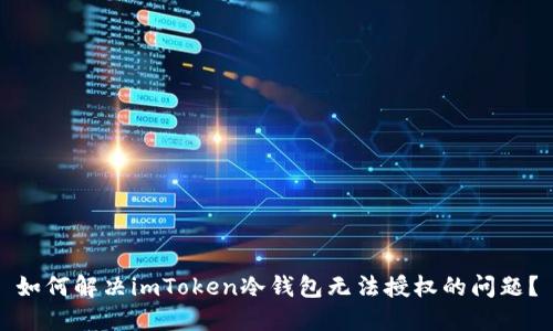 如何解决imToken冷钱包无法授权的问题?