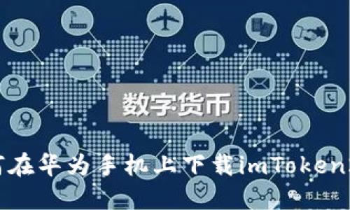 如何在华为手机上下载imToken2.0?