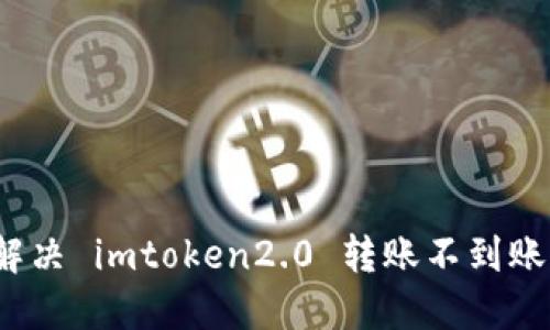 如何解决 imtoken2.0 转账不到账问题?