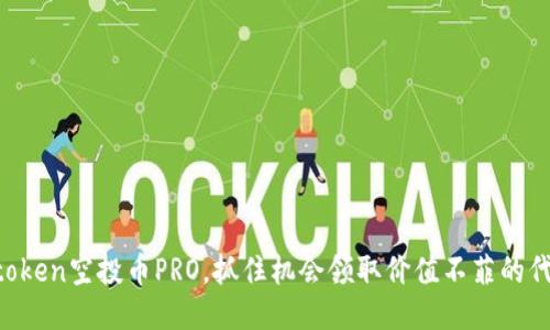 imtoken空投币PRO,抓住机会领取价值不菲的代币!