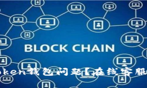 如何解决imToken钱包问题？在线客服为您提供帮助