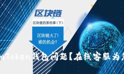 如何解决imToken钱包问题？在线客服为您提供帮助