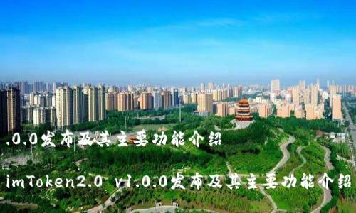 .0.0发布及其主要功能介绍
imToken2.0 v1.0.0发布及其主要功能介绍