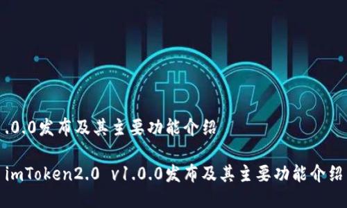 .0.0发布及其主要功能介绍
imToken2.0 v1.0.0发布及其主要功能介绍