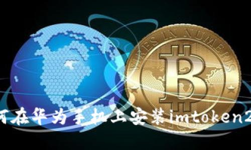 如何在华为手机上安装imtoken2.0?