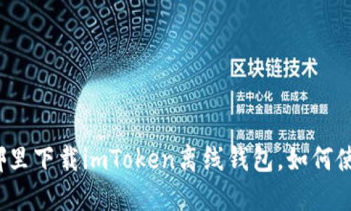 在哪里下载imToken离线钱包,如何使用?