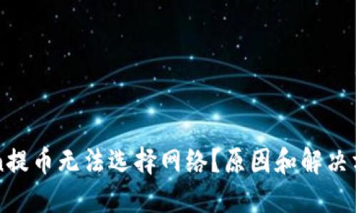imToken提币无法选择网络?原因和解决方法详解