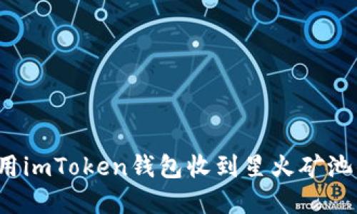 如何使用imToken钱包收到星火矿池的资产?