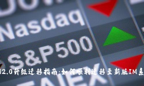IM2.0升级迁移指南:如何顺利迁移至新版IM系统