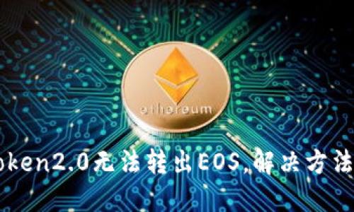 imToken2.0无法转出EOS,解决方法详解