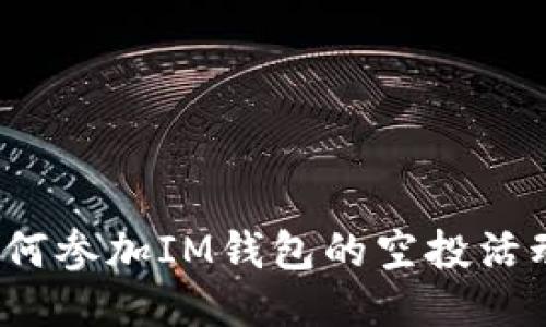 如何参加IM钱包的空投活动?