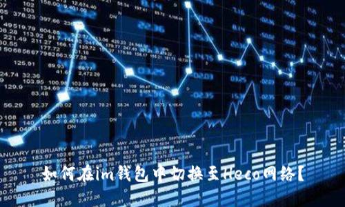 如何在im钱包中切换至Heco网络?