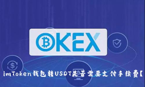 imToken钱包转USDT是否需要支付手续费?