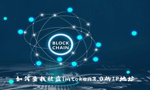 如何查找被盗imtoken2.0的IP地址