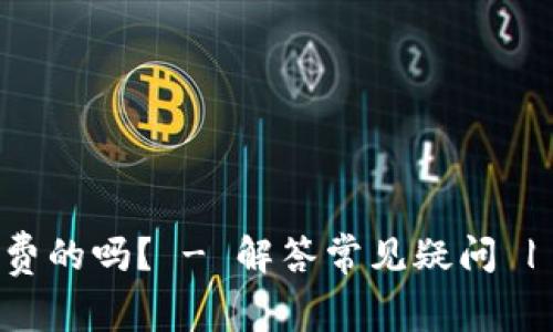 IM钱包是免费的吗? - 解答常见疑问 | IM钱包官网
