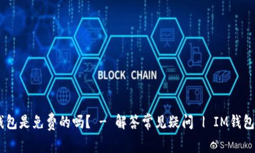 IM钱包是免费的吗? - 解答常见疑问 | IM钱包官网