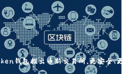 imToken钱包推出币新交易所,更安全、更便捷
