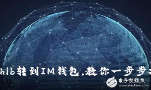 从Shib转到IM钱包,教你一步步操作