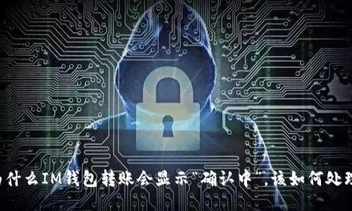 为什么IM钱包转账会显示“确认中”,该如何处理?