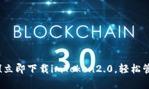 安全有保障!立即下载imToken2.0,轻松管理数字货币