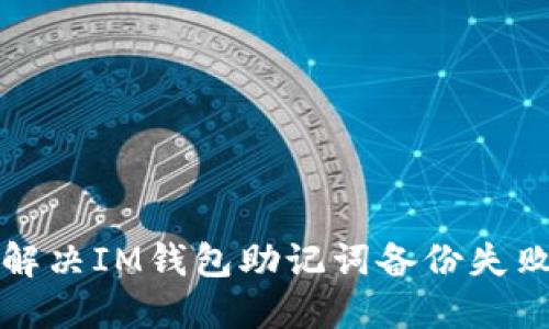 如何解决IM钱包助记词备份失败问题