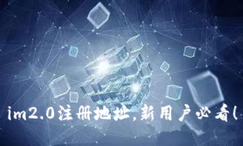 im2.0注册地址,新用户必看!