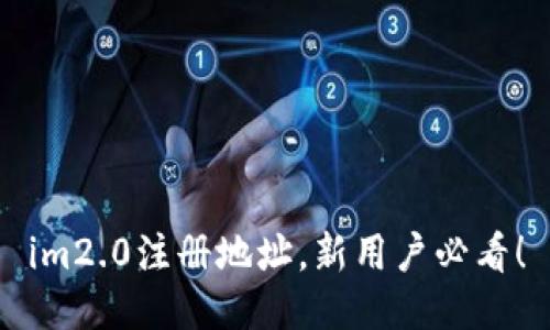im2.0注册地址,新用户必看!
