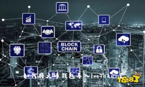 如何将火币钱包导入imToken?