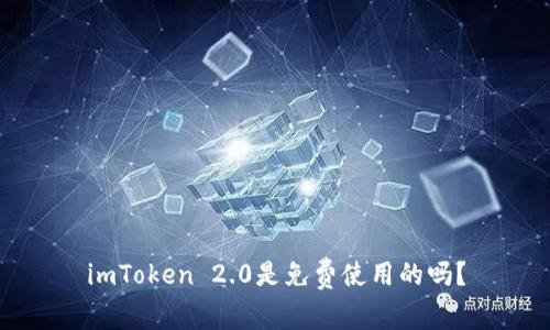 imToken 2.0是免费使用的吗?