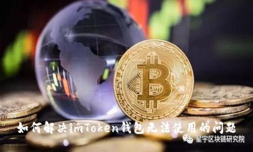 如何解决imToken钱包无法使用的问题