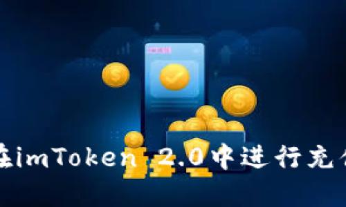如何在imToken 2.0中进行充值操作
