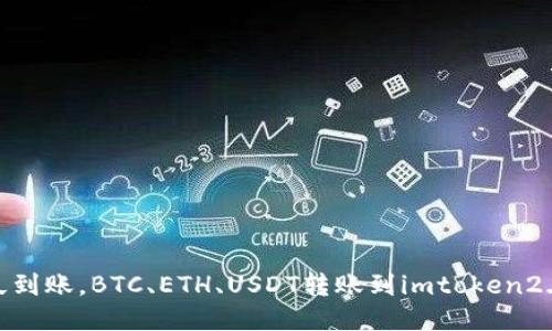 imtoken2.0多久到账,BTC、ETH、USDT转账到imtoken2.0需要多长时间?