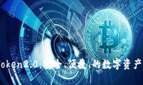 了解IMToken2.0:安全、便捷、的数字资产管理工具