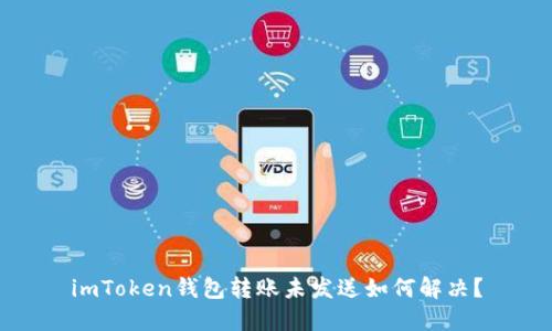 imToken钱包转账未发送如何解决?