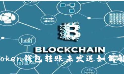 imToken钱包转账未发送如何解决?