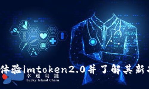 如何体验imtoken2.0并了解其新功能?