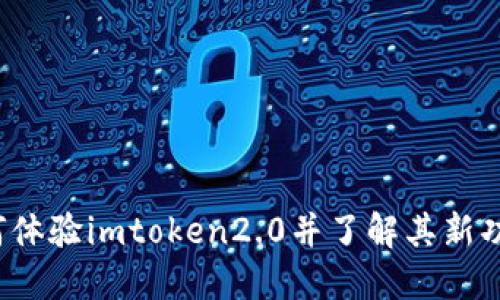如何体验imtoken2.0并了解其新功能?