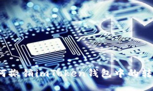 如何撤销imToken钱包中的转账?