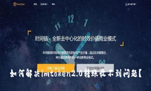 如何解决imtoken2.0转账收不到问题?