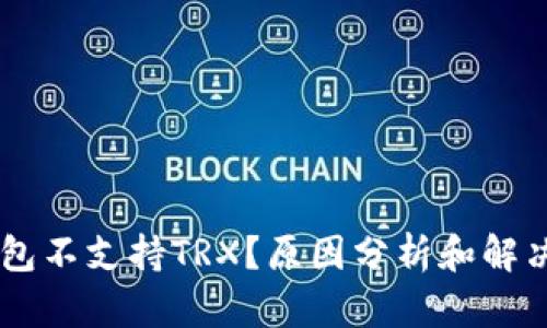 IM钱包不支持TRX?原因分析和解决方法