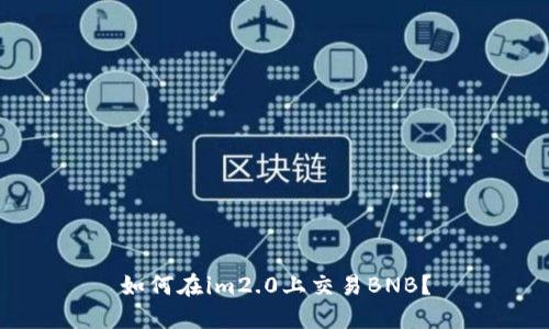 如何在im2.0上交易BNB?
